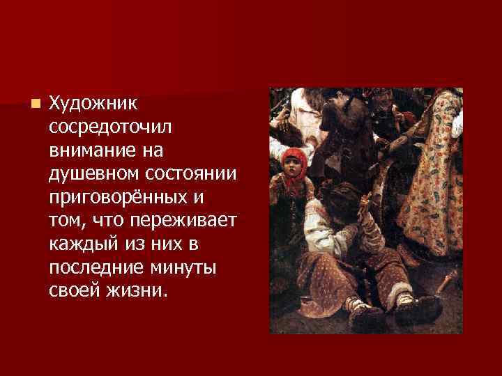 n Художник сосредоточил внимание на душевном состоянии приговорённых и том, что переживает каждый из