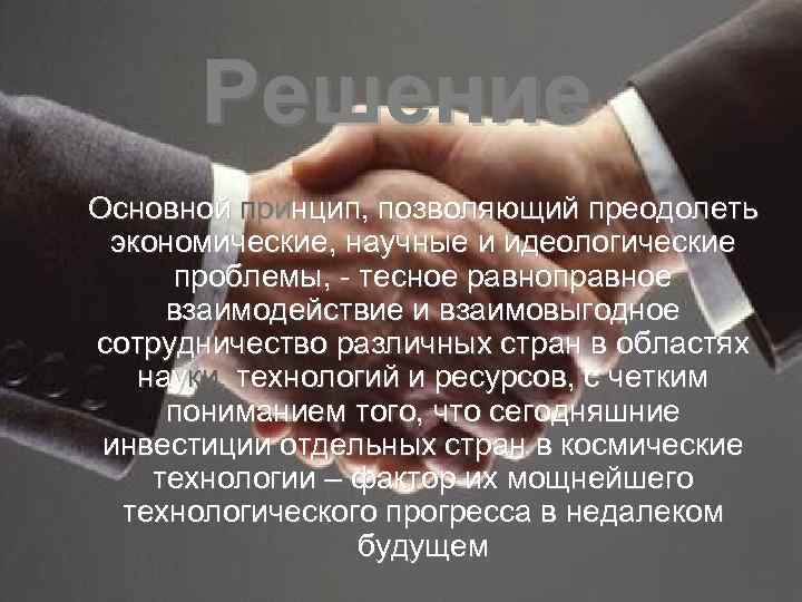 Решение Основной принцип, позволяющий преодолеть экономические, научные и идеологические проблемы, - тесное равноправное взаимодействие