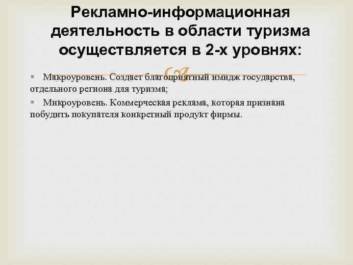 Рекламно-информационная деятельность в области туризма осуществляется в 2 -х уровнях: Макроуровень. Создает благоприятный имидж