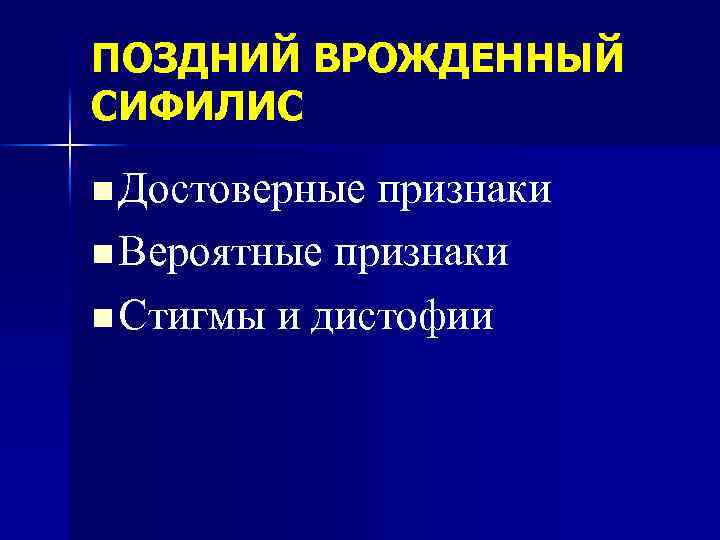 ПОЗДНИЙ ВРОЖДЕННЫЙ СИФИЛИС n Достоверные признаки n Вероятные признаки n Стигмы и дистофии 