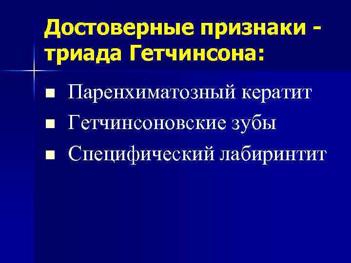 Достоверные признаки триада Гетчинсона: n n n Паренхиматозный кератит Гетчинсоновские зубы Специфический лабиринтит 