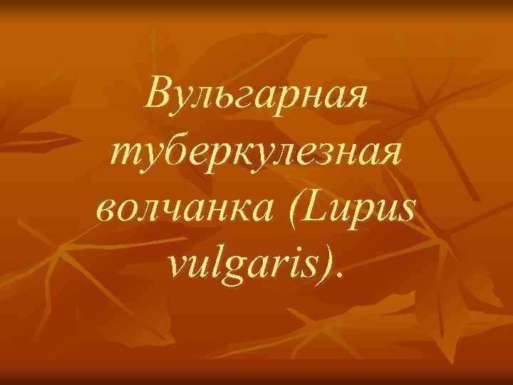 Вульгарная туберкулезная волчанка (Lupus vulgaris). 
