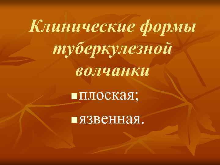 Клинические формы туберкулезной волчанки плоская; n язвенная. n 