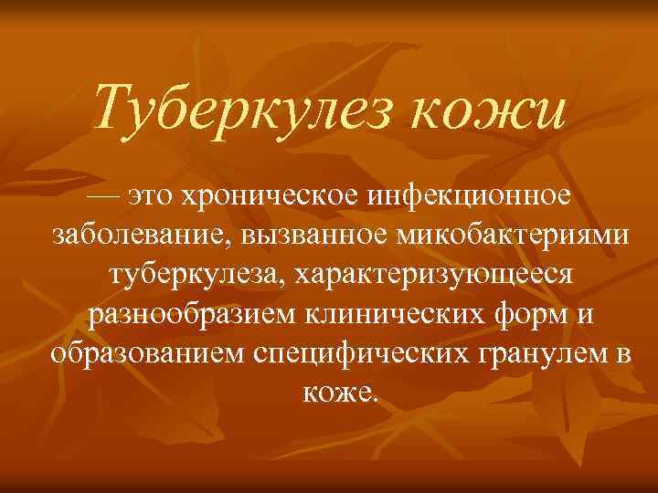 Туберкулез кожи — это хроническое инфекционное заболевание, вызванное микобактериями туберкулеза, характеризующееся разнообразием клинических форм