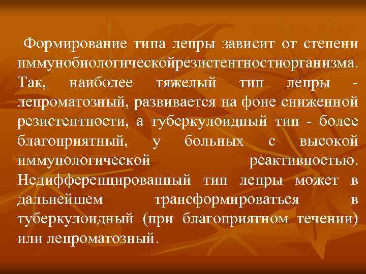 Формирование типа лепры зависит от степени иммунобиологическойрезистентностиорганизма. Так, наиболее тяжелый тип лепры лепроматозный, развивается