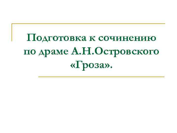 Подготовка к сочинению по драме А. Н. Островского «Гроза» . 