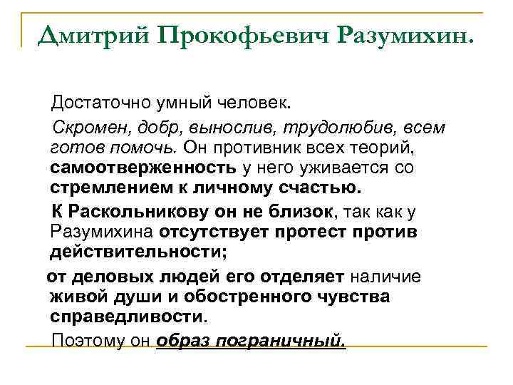 Дмитрий Прокофьевич Разумихин. Достаточно умный человек. Скромен, добр, вынослив, трудолюбив, всем готов помочь. Он