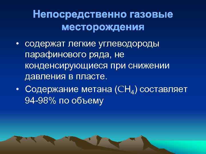 Непосредственно газовые месторождения • содержат легкие углеводороды парафинового ряда, не конденсирующиеся при снижении давления