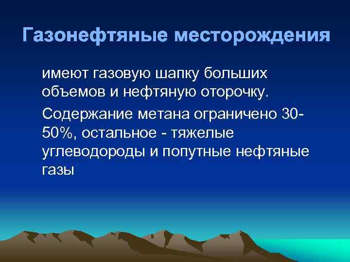 Газонефтяные месторождения имеют газовую шапку больших объемов и нефтяную оторочку. Содержание метана ограничено 3050%,