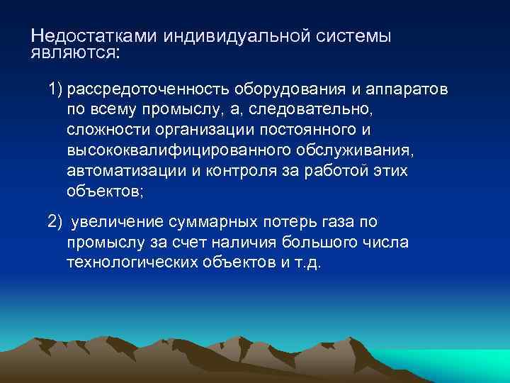 Недостатками индивидуальной системы являются: 1) рассредоточенность оборудования и аппаратов по всему промыслу, а, следовательно,