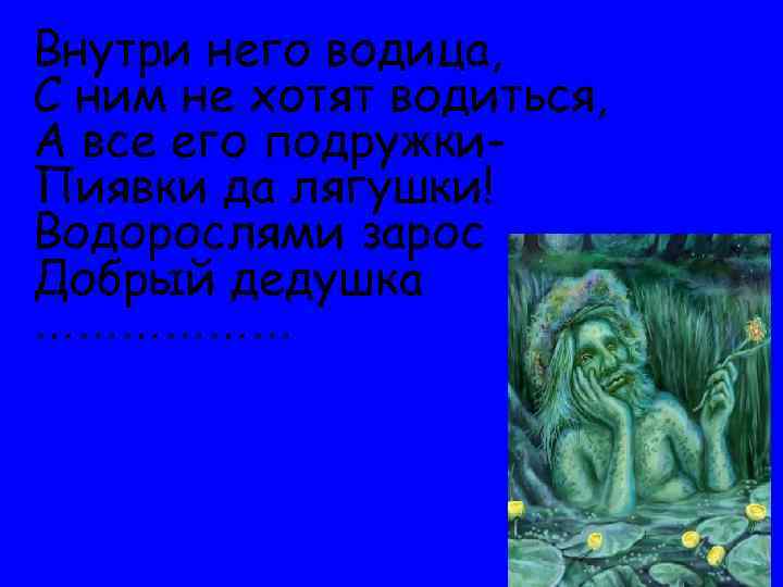 Внутри него водица, С ним не хотят водиться, А все его подружки. Пиявки да