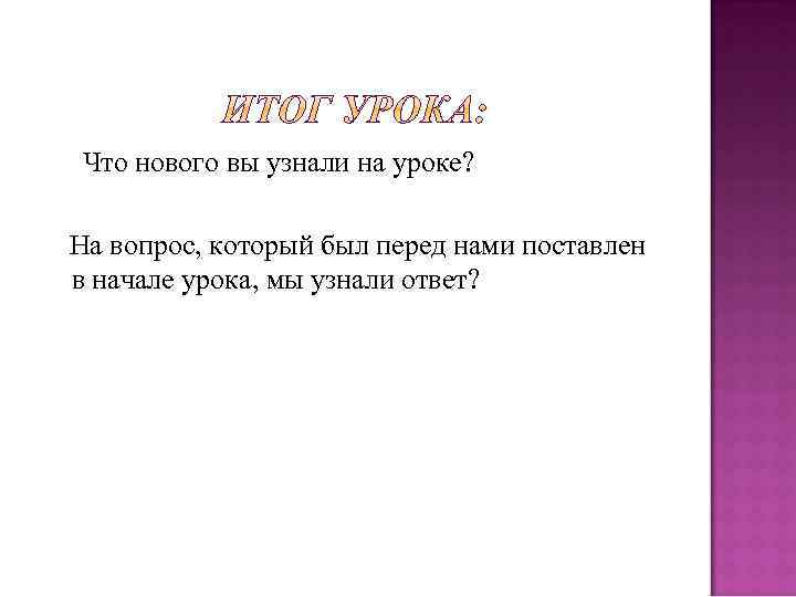 Что нового вы узнали на уроке? На вопрос, который был перед нами поставлен в