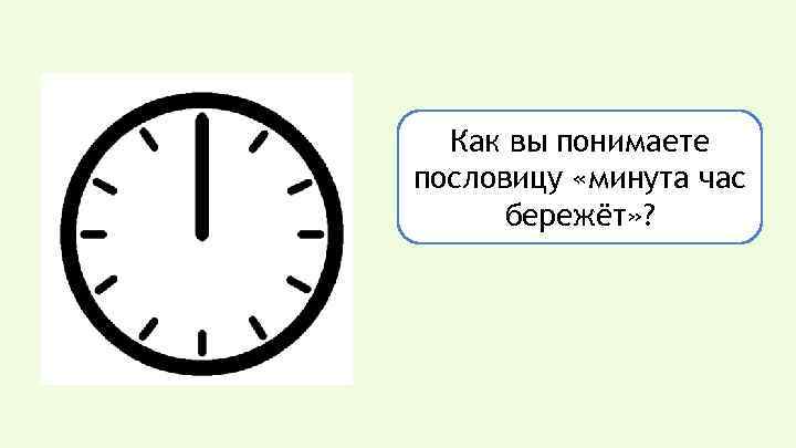 Как вы понимаете пословицу «минута час бережёт» ? 