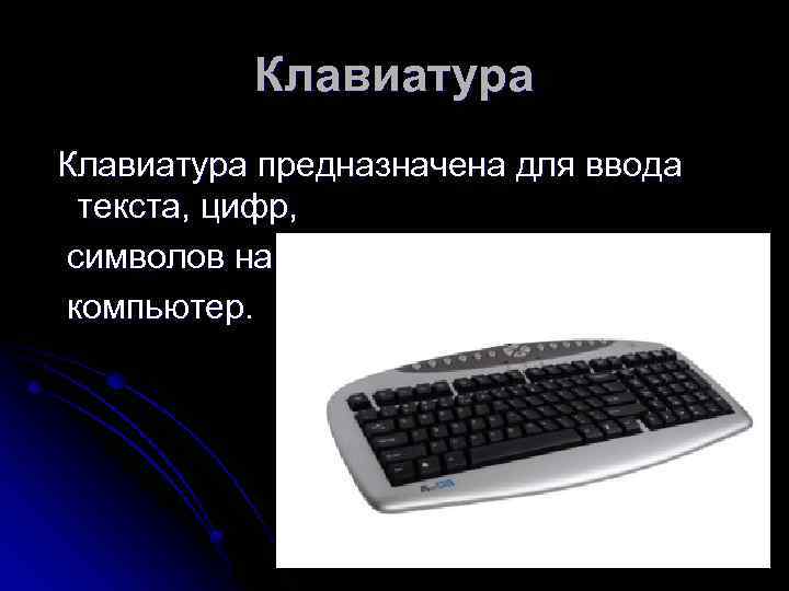 Клавиатура предназначена для ввода текста, цифр, символов на компьютер. 