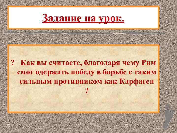 Задание на урок. ? Как вы считаете, благодаря чему Рим смог одержать победу в