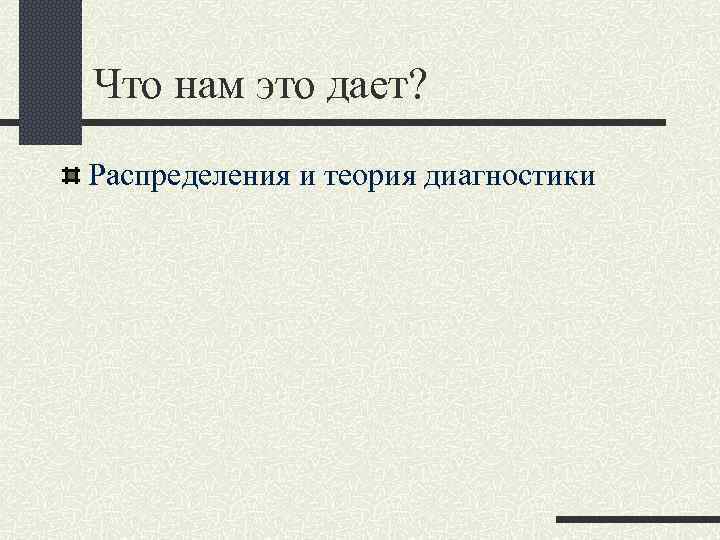 Что нам это дает? Распределения и теория диагностики 