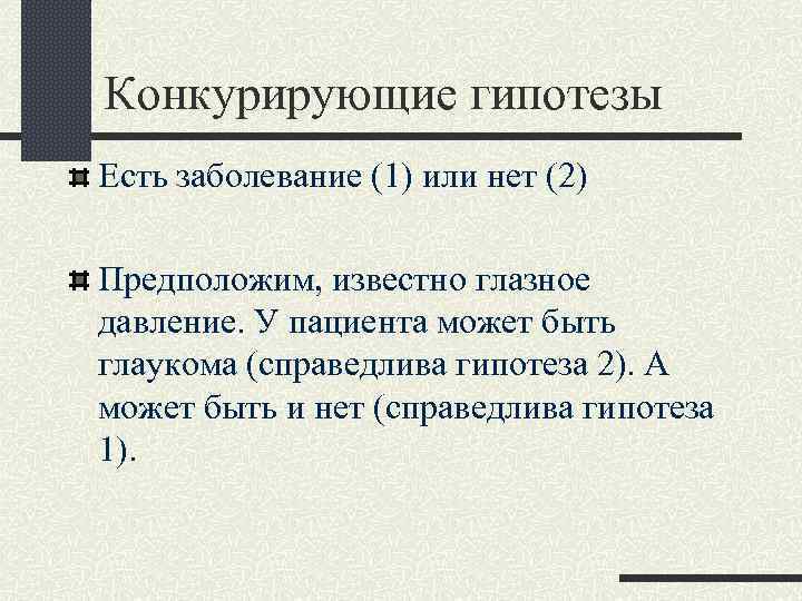 Конкурирующие гипотезы Есть заболевание (1) или нет (2) Предположим, известно глазное давление. У пациента