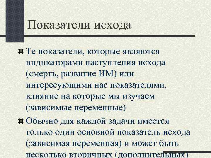 Показатели исхода Те показатели, которые являются индикаторами наступления исхода (смерть, развитие ИМ) или интересующими