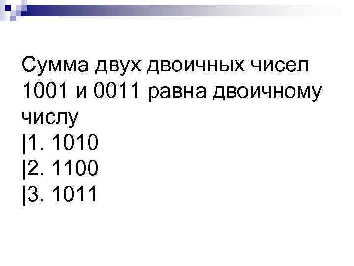 Сумма двух двоичных чисел 1001 и 0011 равна двоичному числу |1. 1010 |2. 1100