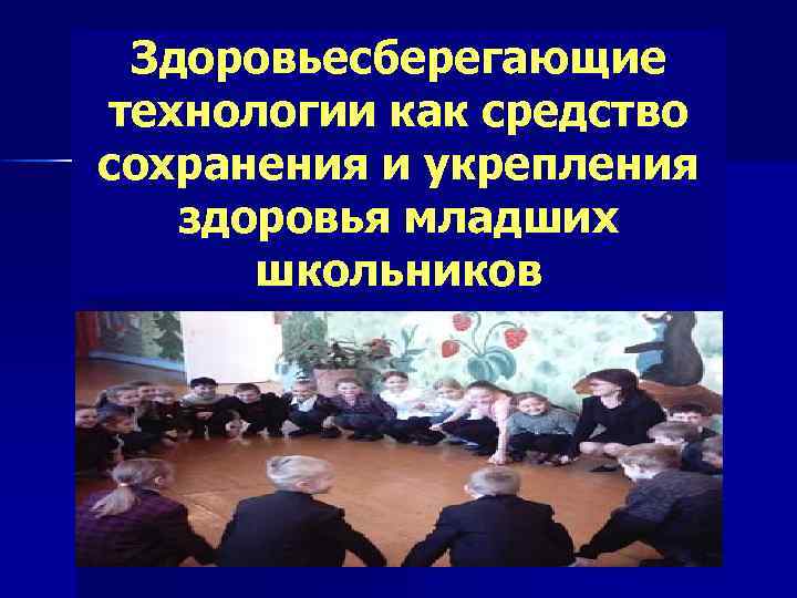 Здоровьесберегающие технологии как средство сохранения и укрепления здоровья младших школьников 