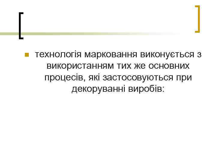 n технологія марковання виконується з використанням тих же основних процесів, які застосовуються при декоруванні