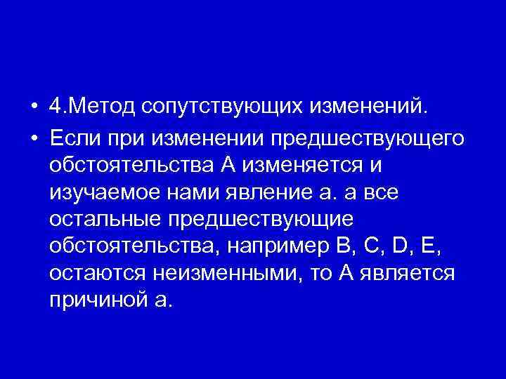  • 4. Метод сопутствующих изменений. • Если при изменении предшествующего обстоятельства А изменяется