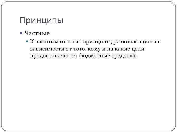 Принципы Частные К частным относят принципы, различающиеся в зависимости от того, кому и на