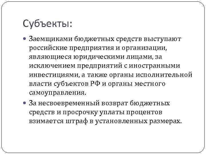Субъекты: Заемщиками бюджетных средств выступают российские предприятия и организации, являющиеся юридическими лицами, за исключением