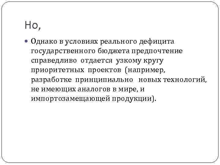 Но, Однако в условиях реального дефицита государственного бюджета предпочтение справедливо отдается узкому кругу приоритетных