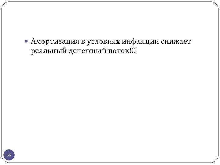  Амортизация в условиях инфляции снижает реальный денежный поток!!! 66 