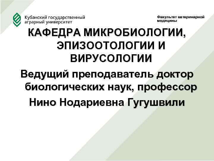 КАФЕДРА МИКРОБИОЛОГИИ, ЭПИЗООТОЛОГИИ И ВИРУСОЛОГИИ Ведущий преподаватель доктор биологических наук, профессор Нино Нодариевна Гугушвили