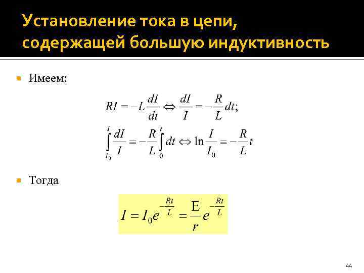 Установление тока в цепи, содержащей большую индуктивность Имеем: Тогда 44 