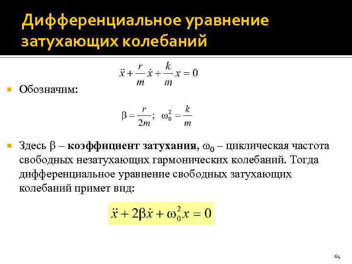 Дифференциальное уравнение затухающих колебаний Обозначим: Здесь – коэффициент затухания, 0 – циклическая частота свободных