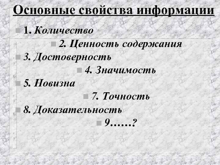 Основные свойства информации n 1. Количество n 2. Ценность содержания n 3. Достоверность n