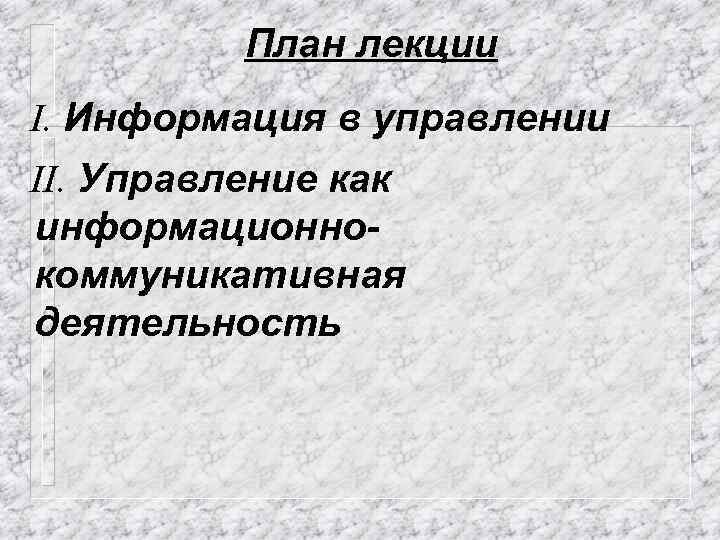 План лекции I. Информация в управлении II. Управление как информационнокоммуникативная деятельность 