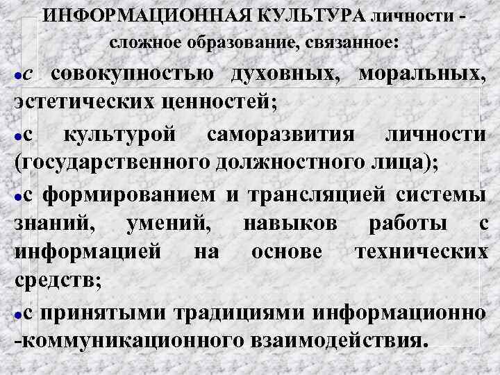 ИНФОРМАЦИОННАЯ КУЛЬТУРА личности сложное образование, связанное: c совокупностью духовных, моральных, эстетических ценностей; lс культурой