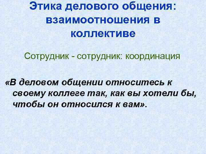 Этика делового общения: взаимоотношения в коллективе Сотрудник - сотрудник: координация «В деловом общении относитесь