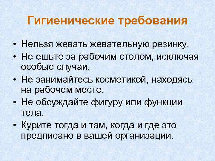 Гигиенические требования • Нельзя жевать жевательную резинку. • Не ешьте за рабочим столом, исключая