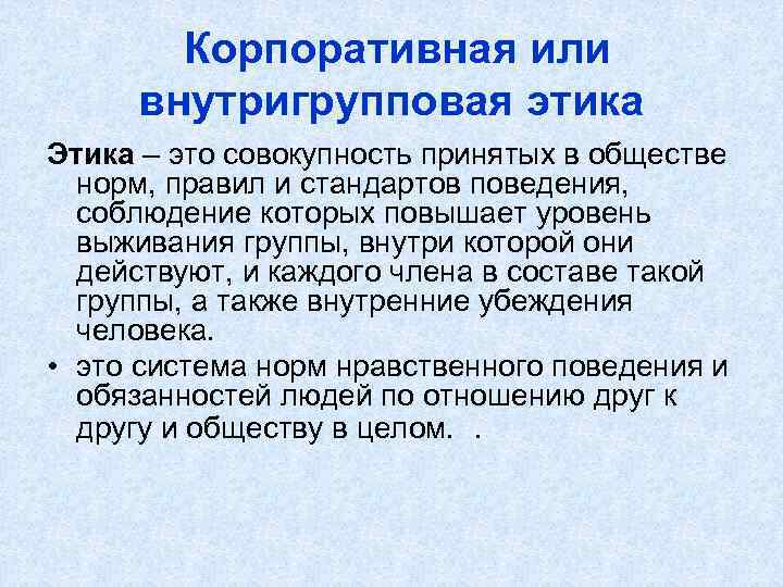  Корпоративная или внутригрупповая этика Этика – это совокупность принятых в обществе норм, правил