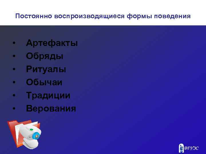 Постоянно воспроизводящиеся формы поведения • • • Артефакты Обряды Ритуалы Обычаи Традиции Верования 
