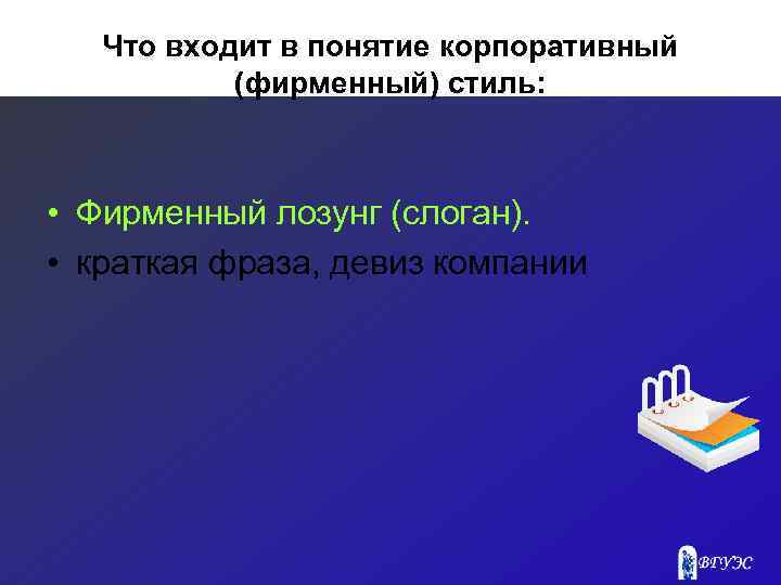 Что входит в понятие корпоративный (фирменный) стиль: • Фирменный лозунг (слоган). • краткая фраза,