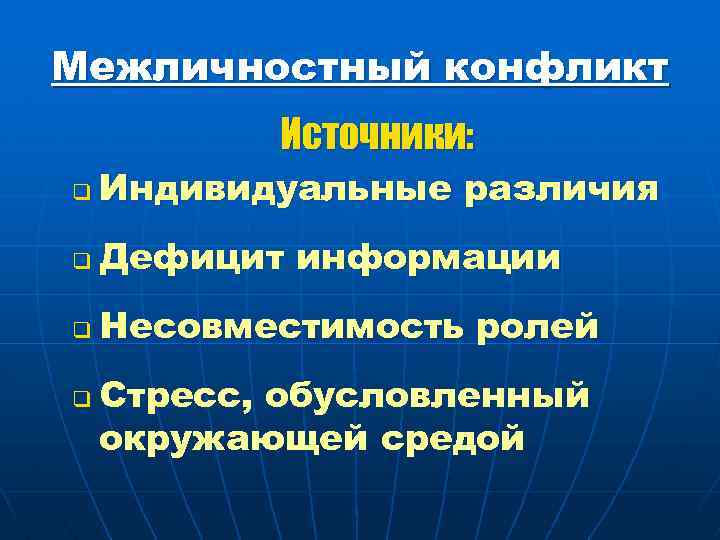 Межличностный конфликт Источники: q Индивидуальные различия q Дефицит информации q Несовместимость ролей q Стресс,