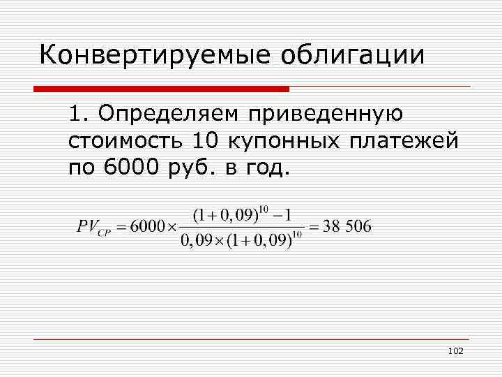 Конвертируемые облигации 1. Определяем приведенную стоимость 10 купонных платежей по 6000 руб. в год.