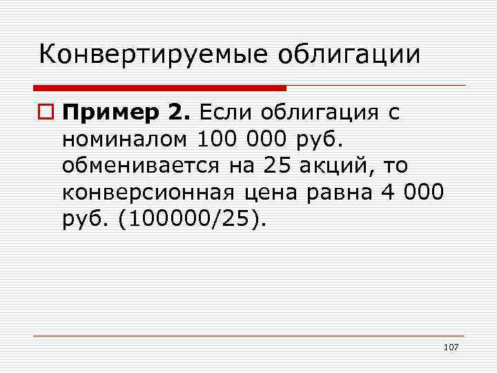 Конвертируемые облигации o Пример 2. Если облигация с номиналом 100 000 руб. обменивается на