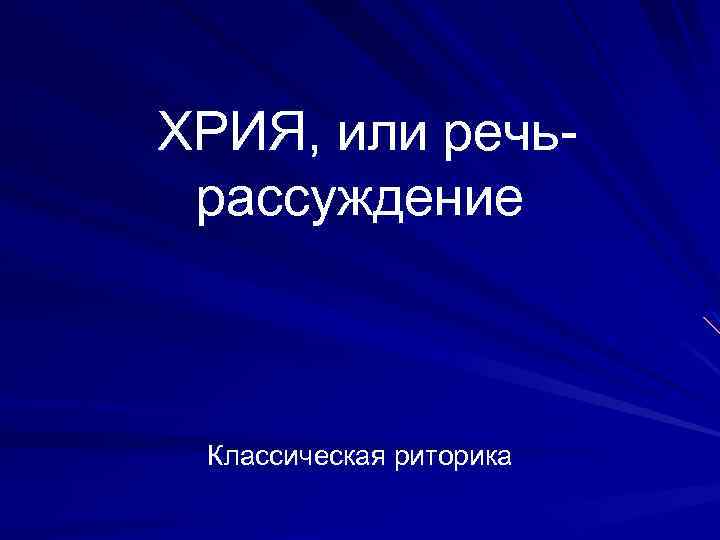ХРИЯ, или речьрассуждение Классическая риторика 
