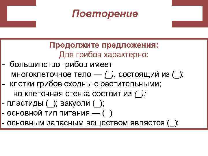 Повторение Продолжите предложения: Для грибов характерно: - большинство грибов имеет многоклеточное тело — (_),