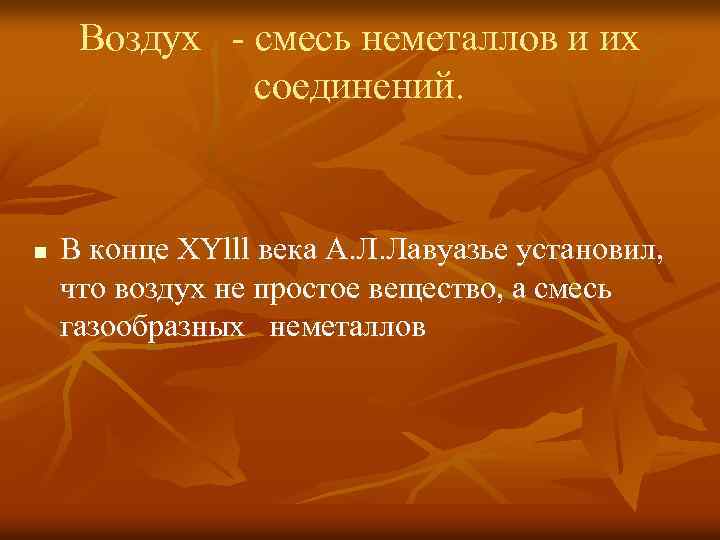 Воздух - смесь неметаллов и их соединений. n В конце ХYlll века А. Л.