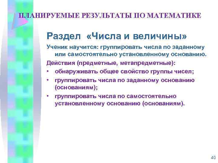 ПЛАНИРУЕМЫЕ РЕЗУЛЬТАТЫ ПО МАТЕМАТИКЕ Раздел «Числа и величины» Ученик научится: группировать числа по заданному