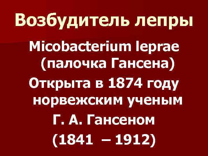 Возбудитель лепры Micobacterium leprae (палочка Гансена) Открыта в 1874 году норвежским ученым Г. А.