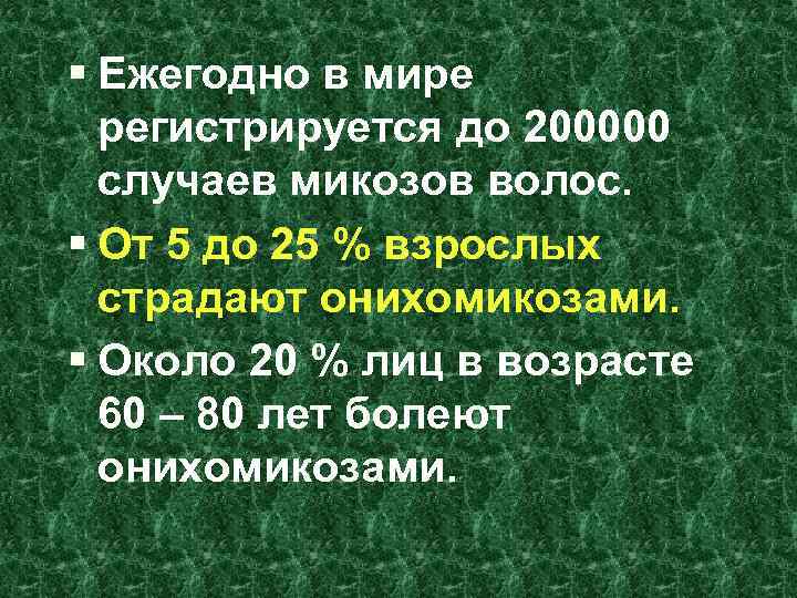 § Ежегодно в мире регистрируется до 200000 случаев микозов волос. § От 5 до